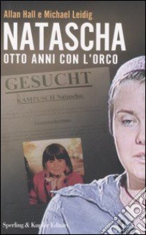 Natascha. Otto anni con l'orco libro di Hall Allan - Leidig Michael