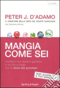 Mangia come sei. Cambia il tuo destino genetico e vivi più a lungo con la dieta del genotipo libro di D'Adamo Peter J. - Whitney Catherine