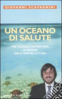 Un oceano di salute. Tra scienza e avventura, le risorse per il nostro futuro libro di Scapagnini Giovanni