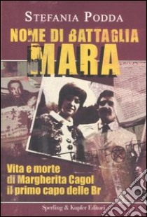 Nome di battaglia Mara. Vita e morte di Margherita Cagol il primo capo delle Br libro di Podda Stefania