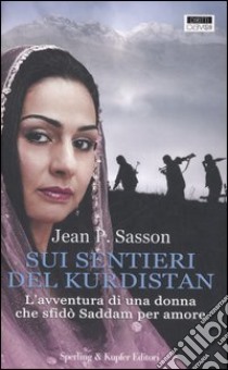 Sui sentieri del Kurdistan. L'avventura di una donna che sfidò Saddam per amore libro di Sasson Jean P.