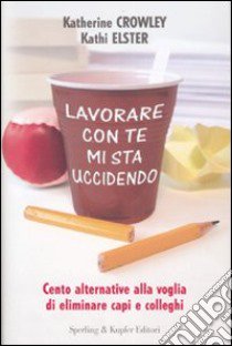 Lavorare con te mi sta uccidendo libro di Crowley Katherine - Elster Kathi