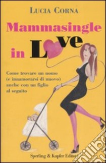 Mammasingle in love libro di Corna Lucia