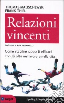 Relazioni vincenti. Come stabilire rapporti efficaci con gli altri nel lavoro e nella vita libro di Malischewski Thomas - Thiel Frank