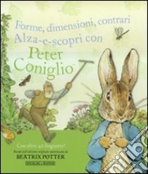 Forme, dimensioni, contrari. Alza-e-scopri con Peter Coniglio libro di Potter Beatrix