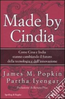 Made by Cindia. Come Cina e India stanno cambiando il futuro della tecnologia e dell'innovazione libro di Popkin James M. - Iyengar Partha