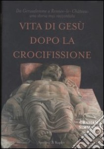 Vita di Gesù dopo la crocifissione libro di Simmans Graham