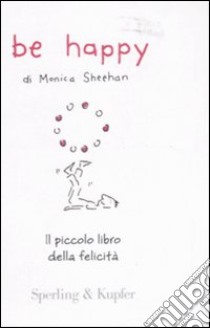 Be Happy. Il piccolo libro della felicità libro di Sheehan Monica