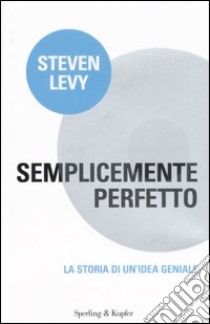 Semplicemente perfetto. La storia di un'idea geniale libro di Levy Steven