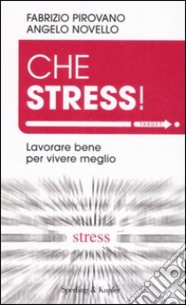 Che stress! Lavorare bene per vivere meglio libro di Pirovano Fabrizio - Novello Angelo