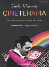 Cineterapia. 99 film che fanno bene al cuore libro di Maraone Paola