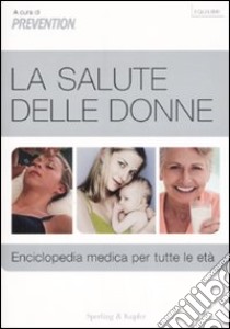 La salute delle donne. Enciclopedia medica per tutte le età libro