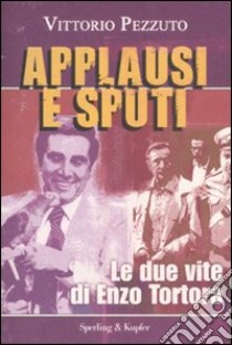 Applausi e sputi. Le due vite di Enzo Tortora libro di Pezzuto Vittorio