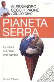 Pianeta serra. La verità sul clima che cambia libro di Cecchi Paone Alessandro - Divo Giulio