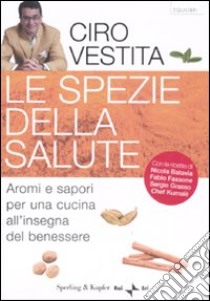 Le spezie della salute. Aromi e sapori per una cucina all'insegna del benessere libro di Vestita Ciro