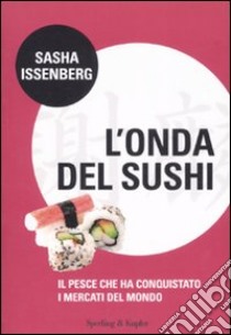 L'onda del sushi. Il pesce che ha conquistato i mercati del mondo libro di Issenberg Sasha