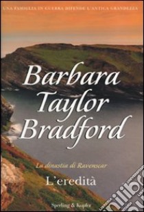 L'eredità. La dinastia di Ravenscar libro di Bradford Barbara Taylor