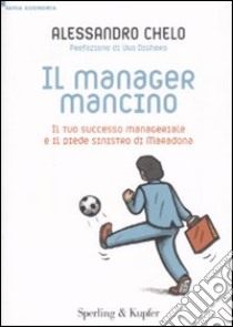 Il manager mancino. Il tuo successo manageriale e il piede sinistro di Maradona libro di Chelo Alessandro