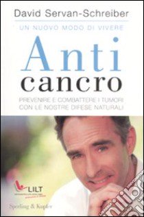 Anticancro. Prevenire e combattere i tumori con le nostre difese naturali-I riflessi anticancro giorno dopo giorno libro di Servan-Schreiber David