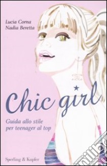 Chic girl. Guida allo stile per teenager al top libro di Corna Lucia - Beretta Nadia