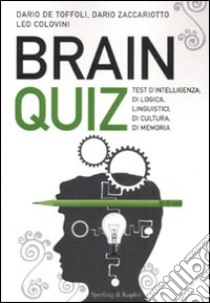 Brainquiz. Test d'intelligenza, di logica, linguistici, di cultura, di memoria libro di De Toffoli Dario - Zaccariotto Dario - Colovini Leo