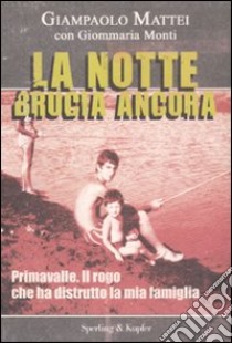 La notte brucia ancora. Primavalle. Il rogo che ha distrutto la mia famiglia libro di Mattei Giampaolo - Monti Giommaria