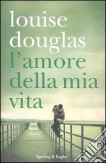 L'amore della mia vita libro di Douglas Louise