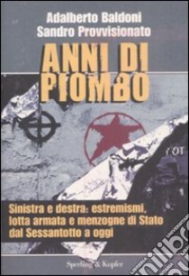 Anni di piombo. Sinistra e destra: estremismi, lotta armata e menzogne di Stato del Sessantotto a oggi libro di Baldoni Adalberto - Provvisionato Sandro