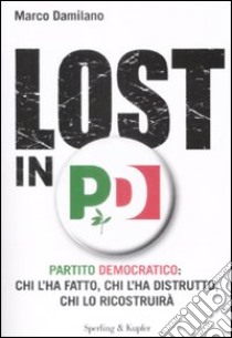 Lost in PD. Partito democratico: chi l'ha fatto, chi l'ha distrutto, chi lo ricostruirà libro di Damilano Marco