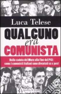 Qualcuno era comunista. Dalla caduta del Muro alla fine del PCI: come i comunisti italiani sono diventati ex e post libro di Telese Luca