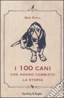 I cento cani che hanno cambiato la storia libro di Stall Sam