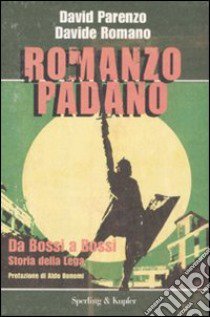 Romanzo padano. Da Bossi a Bossi. Storia della Lega libro di Parenzo David - Romano Davide