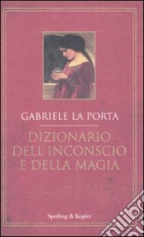 Dizionario dell'inconscio e della magia libro di La Porta Gabriele