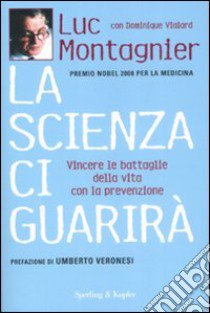 La scienza ci guarirà. Vincere le battaglie della vita con la prevenzione libro di Montagnier Luc - Vialard Dominique