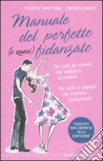 Manuale del perfetto (o quasi) fidanzato libro di Huffman Felicity - Wolff Patricia