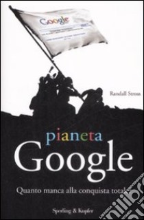 Pianeta Google. Quanto manca alla conquista totale? libro di Stross Randall