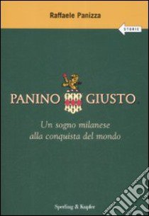 Panino Giusto. Un sogno milanese alla conquista del mondo libro di Panizza Raffaele