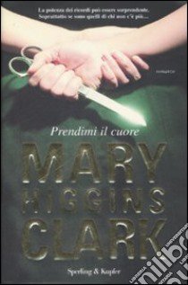 Prendimi il cuore libro di Higgins Clark Mary