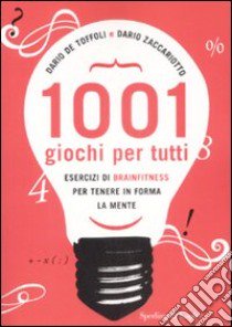 Milleuno giochi per tutti. Esercizi di brainfitness per tenere in forma la mente libro di De Toffoli Dario - Zaccariotto Dario