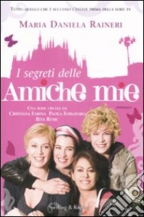 I Segreti delle amiche mie libro di Raineri M. Daniela