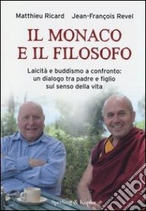 Il monaco e il filosofo. Laicità e buddismo a confronto: un dialogo tra padre e figlio sul senso della vita libro di Ricard Matthieu; Revel Jean-François