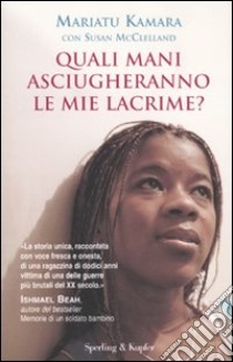 Quali mani asciugheranno le mie lacrime libro di Kamara Mariatu - McClelland Susan