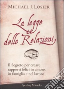 La legge delle relazioni. Il segreto per creare rapporti felici in amore, in famiglia e nel lavoro libro di Losier Michael J.