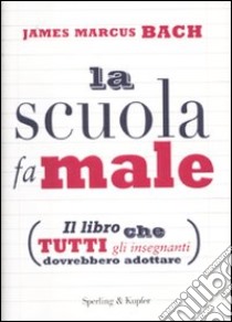 La scuola fa male libro di Bach James M.