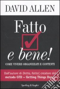 Fatto e bene! Come vivere organizzati e contenti libro di Allen David