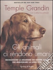 Gli animali ci rendono umani. Riconoscere le emozioni dei nostri amici per migliorare la loro vita libro di Grandin Temple; Johnson Catherine