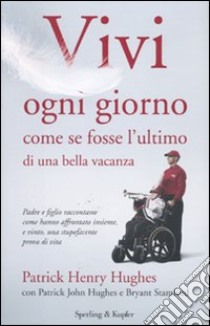 Vivi ogni giorno come se fosse l'ultimo libro di Hughes Patrick H. - Hughes Patrick J. - Stamford Bryant