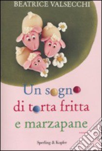 Un sogno di torta fritta e marzapane libro di Valsecchi Beatrice