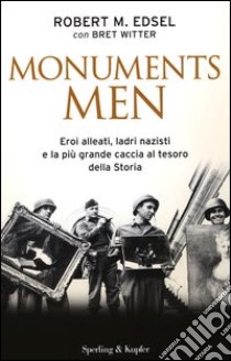 Monuments men. Eroi alleati, ladri nazisti e la più grande caccia al tesoro della storia libro di Edsel Robert M.; Witter Bret