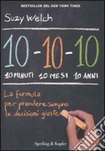 10-10-10: 10 minuti 10 mesi 10 anni libro di Welch Suzy